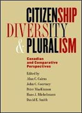Citizenship, Diversity, And Pluralism: Canadian And Comparative Perspectives
