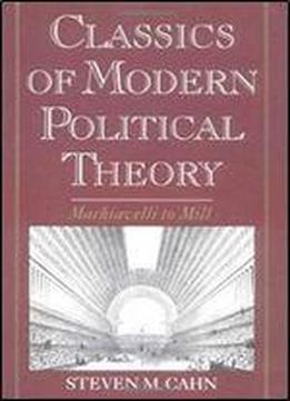 Classics Of Modern Political Theory: Machiavelli To Mill