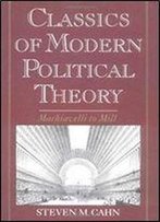 Classics Of Modern Political Theory: Machiavelli To Mill