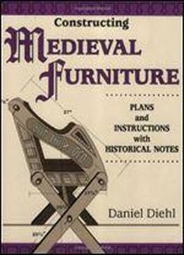 Constructing Medieval Furniture: Plans And Instructions With Historical Notes