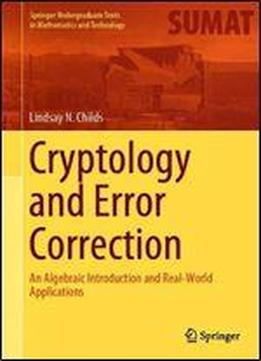 Cryptology And Error Correction: An Algebraic Introduction And Real-world Applications