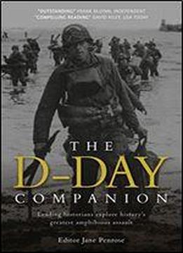 D-day Companion: Leading Historians Explore History's Greatest Amphibious Assault (general Military)