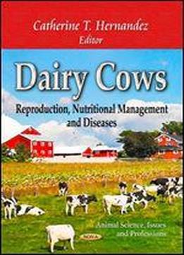 Dairy Cows: Reproduction, Nutritional Management And Diseases