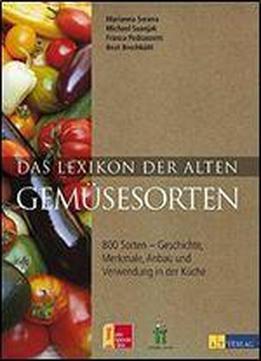 Das Lexikon Der Alten Gemsesorten: 800 Sorten - Geschichte, Merkmale, Anbau Und Verwendung In Der Kche