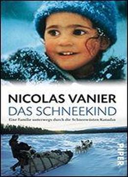 Das Schneekind: Eine Familie Unterwegs Durch Die Schneewsten Von Kanada Und Alaska