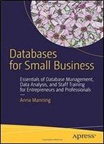 Databases For Small Business: Essentials Of Database Management, Data Analysis, And Staff Training For Entrepreneurs And Professionals