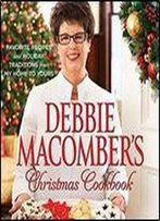 Debbie Macomber's Christmas Cookbook: Favorite Recipes And Holiday Traditions From My Home To Yours