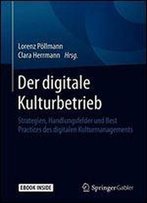 Der Digitale Kulturbetrieb: Strategien, Handlungsfelder Und Best Practices Des Digitalen Kulturmanagements