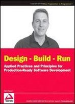Design - Build - Run: Applied Practices And Principles For Production Ready Software Development