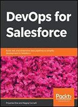 Devops For Salesforce: Build, Test, And Streamline Data Pipelines To Simplify Development In Salesforce