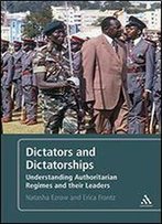Dictators And Dictatorships: Understanding Authoritarian Regimes And Their Leaders
