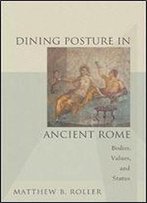 Dining Posture In Ancient Rome: Bodies, Values, And Status