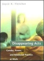 Disappearing Acts: Gender, Power, And Relational Practice At Work