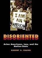 Disoriented: Asian Americans, Law, And The Nation-State