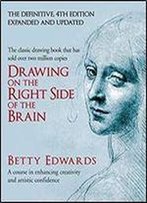 Drawing On The Right Side Of The Brain: A Course In Enhancing Creativity And Artistic Confidence (4th Edition)