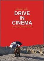 Drive In Cinema: Essays On Film, Theory And Politics