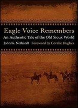 Eagle Voice Remembers: An Authentic Tale Of The Old Sioux World