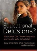 Educational Delusions?: Why Choice Can Deepen Inequality And How To Make Schools Fair