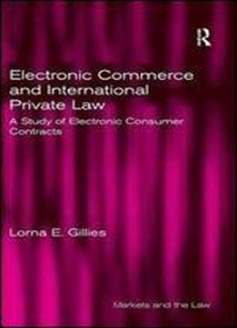 Electronic Commerce And International Private Law: A Study Of Electronic Consumer Contracts