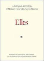 Elles: A Bilingual Anthology Of Modern French Poetry By Women