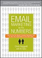 Email Marketing By The Numbers: How To Use The World's Greatest Marketing Tool To Take Any Organization To The Next Level