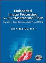 Embedded Image Processing On The Tms320c6000 Dsp: Examples In Code Composer Studio And Matlab