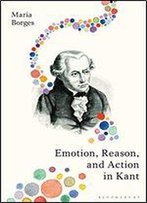 Emotion, Reason, And Action In Kant