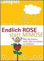 Endlich Rose Statt Mimose: Wie Sie Lernen, Nicht Alles So Schwer Zu Nehmen