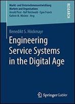 Engineering Service Systems In The Digital Age (Markt- Und Unternehmensentwicklung Markets And Organisations)