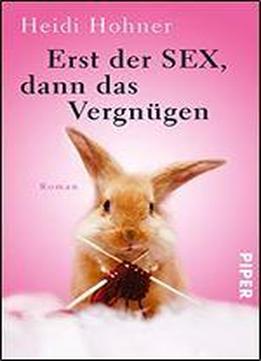 Erst Der Sex, Dann Das Vergngen: Roman