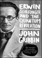 Erwin Schrodinger And The Quantum Revolution