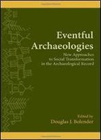 Eventful Archaeologies: New Approaches To Social Transformation In The Archaeological Record