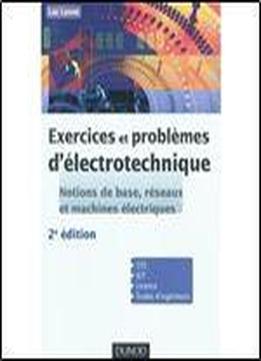 Exercices Et Problemes D'electrotechnique: Notions De Base, Reseaux Et Machines Electriques, 2e Edition