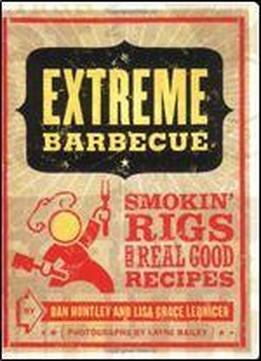 Extreme Barbecue: Smokin' Rigs And 100 Real Good Recipes