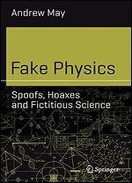 Fake Physics: Spoofs, Hoaxes And Fictitious Science