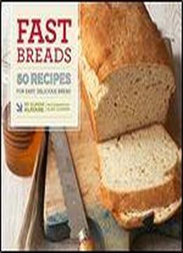Fast Breads: 50 Recipes For Easy, Delicious Bread