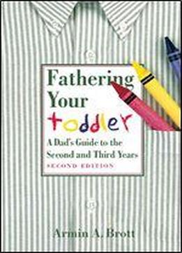 Fathering Your Toddler: A Dad's Guide To The Second And Third Years (new Father Series)