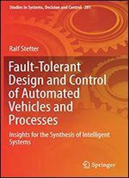 Fault-tolerant Design And Control Of Automated Vehicles And Processes: Insights For The Synthesis Of Intelligent Systems