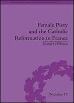 Female Piety And The Catholic Reformation In France (Religious Cultures In The Early Modern World)