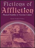 Fictions Of Affliction: Physical Disability In Victorian Culture