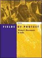Fields Of Protest: Womens Movements In India