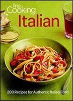 Fine Cooking Italian: 200 Recipes For Authentic Italian Food