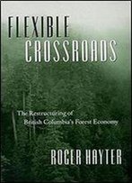 Flexible Crossroads: The Restructuring Of British Columbias Forest Economy
