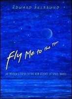 Fly Me To The Moon: An Insider's Guide To The New Science Of Space Travel
