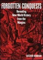 Forgotten Conquests: Rereading New World History From The Margins
