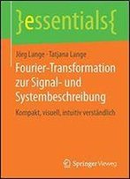 Fourier-Transformation Zur Signal- Und Systembeschreibung: Kompakt, Visuell, Intuitiv Verstndlich