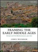 Framing The Early Middle Ages: Europe And The Mediterranean, 400-800
