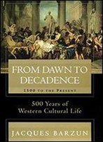 From Dawn To Decadence: 500 Years Of Western Cultural Life 1500 To The Present