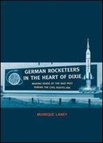 German Rocketeers In The Heart Of Dixie: Making Sense Of The Nazi Past During The Civil Rights Era