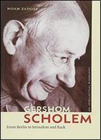 Gershom Scholem: From Berlin To Jerusalem And Back